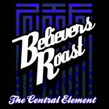 Believers Roast presents The Central Element